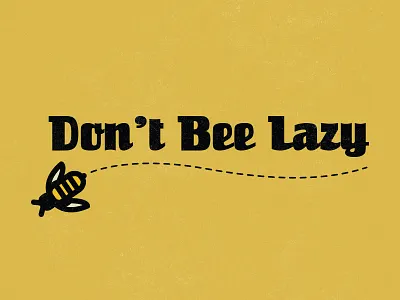 Don't Bee Lazy bee bold gold lazy