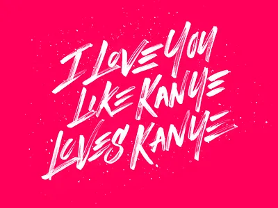 I love you like Kanye loves Kanye brush calligraphy handwriting kanye lettering love type typography valentines