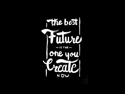 The Best Future Is The One You Create black brush bw lettering typography waterbrush white