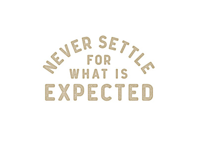 Core Value - Never Settle for what is Expected analog branding core value expected font life never settle texture type typography values