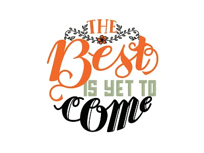 The best is yet to come best cursive floral hand lettering handletterer inspirational letterer lettering motivational the best is yet to come