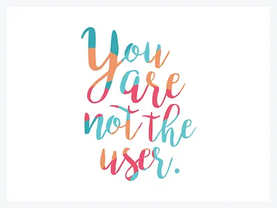 You are not the user colors lettering quotation tagline typography ux uxdesign