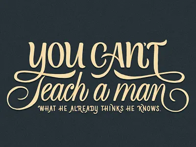 You Cant Teach A Man What He Already Thinks He Knows - Lettering custom handlettering learning lettering quote texture