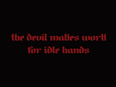 The devil makes work for idle hands. blackletters calligraphy dark type typography