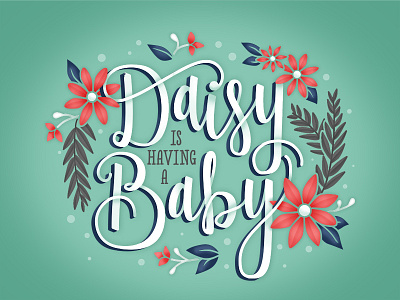 Daisy's Shower Invitation flowers hand lettering invitation typography