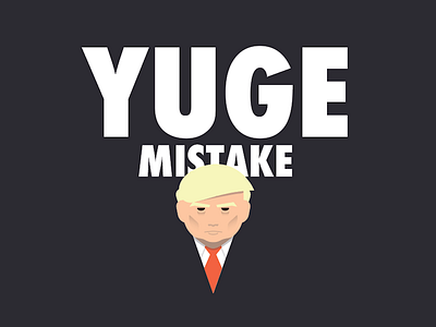 Yuge Mistake america comic donald illustration politics trump yuge