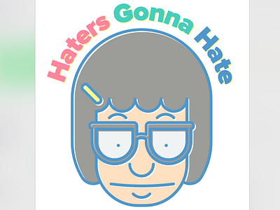 Haters Gonna Hate bobs burgers tina