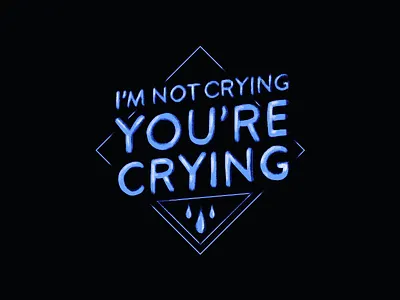 I'm Not Crying, You're Crying hand drawn illustration phrase quote type design typography