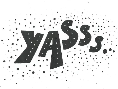 Yasss black and white copic dots hand lettering hand type ink lettering type words yas yasss