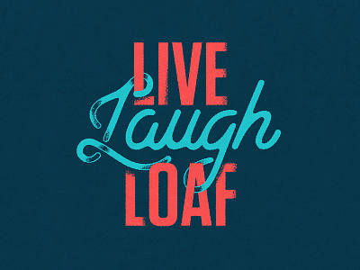 Live Laugh Loaf 2017 laugh live loaf mantra