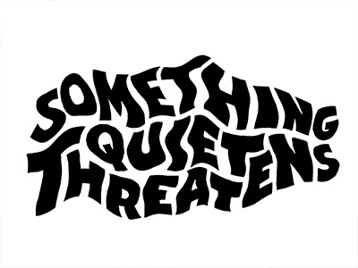 Something Quiet Threatens lettering quiet threatens warped type wiggly type