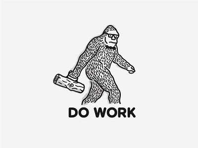 Do Work bigfoot do work illustration sasquatch work