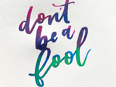 Don't Be a Fool - Watercolor Blend blend blending calligraphy colors hand drawn handdrawn handlettered handlettering handwritten lettering modern calligraphy watercolor