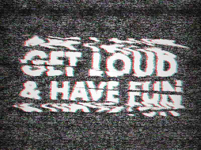 Get Loud & Have Fun glitch static vhs