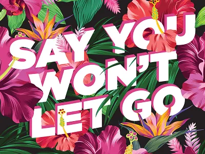 Say You Won't Let Go design flowers music typography