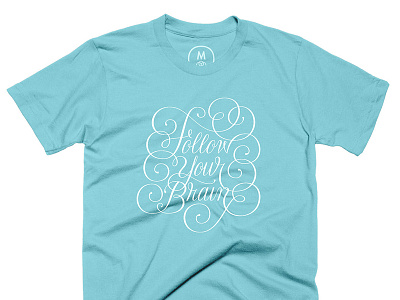 Follow Your Brain on Cotton Bureau cotton bureau funny handlettering lettering love quote sarcastic script t shirt type typography