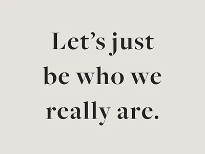 Lets Just Be Who We Really Are minimal quote serif type typeface typography