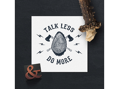 Talk less. Do more adventure axe badge forest grunge logo motivation trunk typography vintage wood