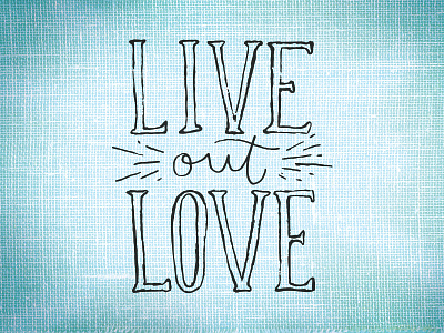 Live Out Love cotton bureau hand drawn hand lettered hand lettering live love love trumps hate more love serif