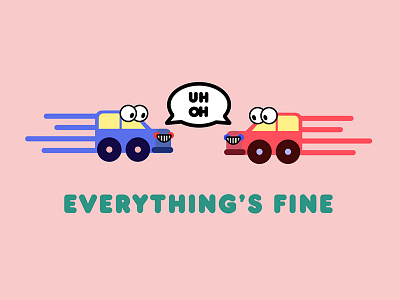 Everything's Fine anxiety cars depression i need a job o lawd speeding uh oh weird what am i doing anymore bro