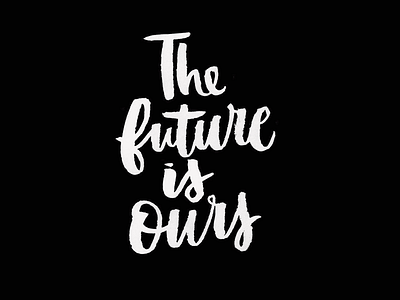 The future is ours brush script handlettering lettering script type