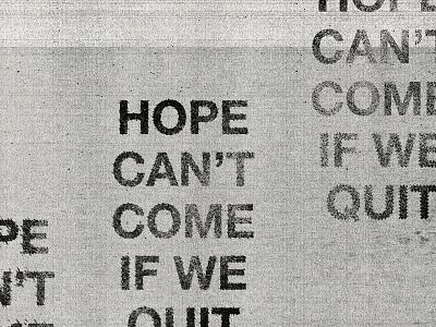 "Hope Can't Come If We Quit When Things Get Hard" black and white hope