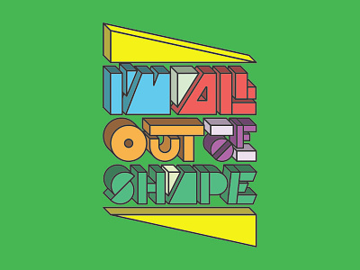 I´m all out of shape big color colourful crazy font fun minimalistic simple typography