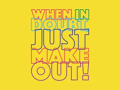 When In Doubt Just Make out! big color colourful crazy font fun love minimalistic simple typography