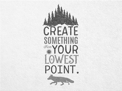 Create Something From Your Lowest Point art create something forest fox graphic design grey illustration ink motivation toronto typography wolf