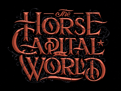 The Horse Capital of the World decorative flourishing hand drawn headline lettering lockup ornate prismatic type typography