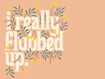 I Really Flubbed Up Lettering apology dimensional floral hand drawn type hand lettering lettering lower case serif typography