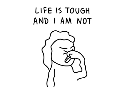 Life Is Tough And I Am Not design illustration life real talk tough