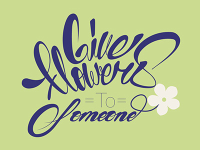 Give flowers to someone handlettering handstyle lettering