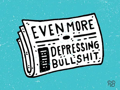 Even More Depressing Bullshit bullshit depressing grunge hand drawn illustration lettering newspaper texture typography