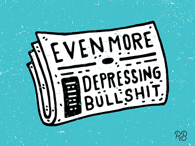 Even More Depressing Bullshit bullshit depressing grunge hand drawn illustration lettering newspaper texture typography