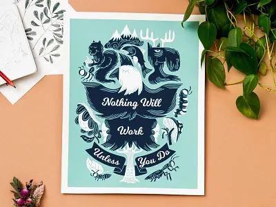 Nothing Will Work Unless You Do canadianart cecilwarnerart illustration interiordesignshow2018 natureart posterart screenprints toyhandscreate
