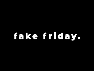 If it's not friday then it's a fake one fake friday