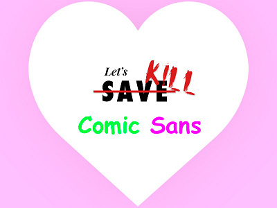 Are you ready to save the Design World from Comic Sans? comic comic sans design font graphic illustration kill love saveworld type typography