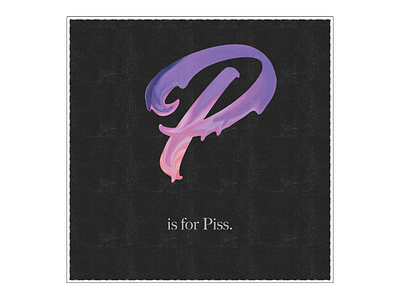 P is for Piss. adobe design dripping humorous illustration illustrator lettering photoshop swearing typography