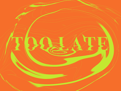 Too Late blob distort distortion fluid glitch goo liquid quote text texture type art typography