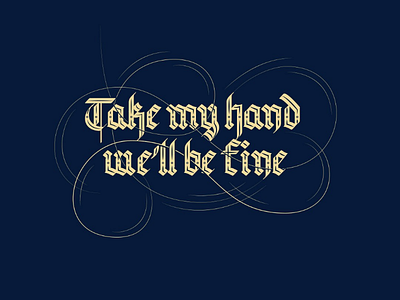 Take my hand, we'll be fine blue calligraphy custom type gold gothic hand identity lettering logotype type typography