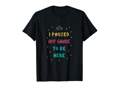 I Paused My Game To Be Here T-shirt apparel bitmap black clothing colorful colors funny game gamer gamers games gaming geek madebybono nerd outline pixel t shirt tshirt tshirt design