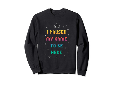 I Paused My Game To Be Here Sweatshirt 8 bit apparel bitmap clothing colorful colors digital funny game gamer gamers games geek geeks madebybono nerd nerds threadless video game video games