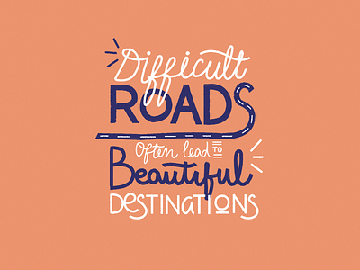 Difficult Roads hand lettering illustration inspiration inspirational quote lettering road typography