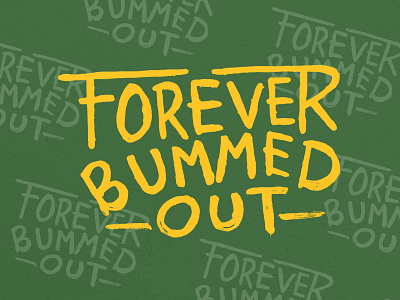 Forever Bummed Out bummed bummer forever hand drawn hand lettering layout lettering text type typography wordmark yellow and green