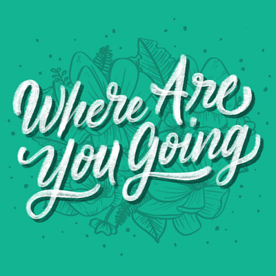 Where Are You Going brush lettering floral flowers handlettering illustration lettering quote script type typography