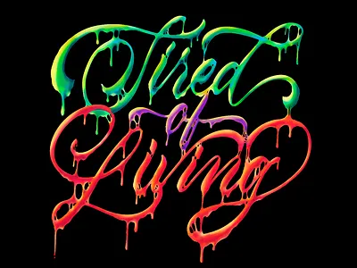 Tired of living 3d art calligraphy design illustration letras lettering life liquid living tired typography