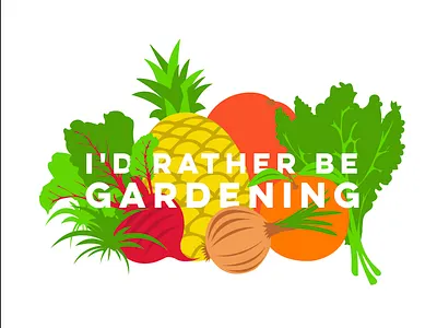 I'd Rather Be Gardening adobe illustrator fruits garden gardening illustration illustrator plants typography vector vegetables