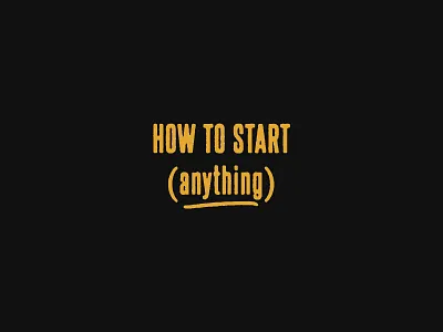 How To Start (Anything) 2020 design goals graphic design how to inspiration inspirational productivity resolution startup type typography