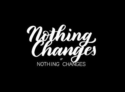 Nothing changes calligraphy handlettering inspiration lettering letters motivation quote quotes type